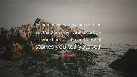 Nic Pizzolatto Quote As Human Beings We Are Nothing But The Stories