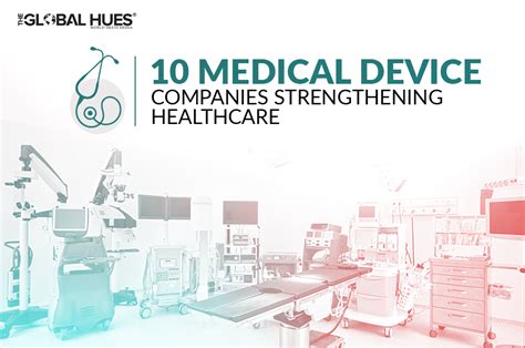 top 10 medical device companies strengthening healthcare the global hues