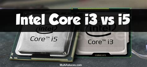 Intel Core I3 Vs I5 Quelle Est La Bonne Option Pour Vous Multi Astuces