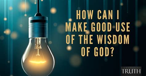 How Can I Make Good Use Of The Wisdom Of God