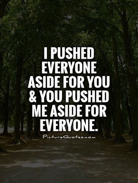 I Pushed Everyone Aside For You And You Pushed Me Aside For