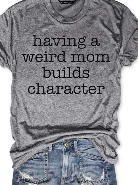 Having A Weird Mom Builds Character Short Sleeve Tee T Shirts Lilicloth