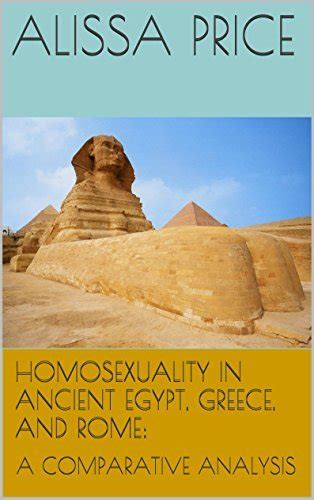 homosexuality in ancient egypt greece and rome a comparative analysis by alissa price