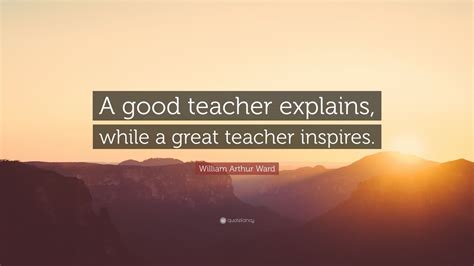 William Arthur Ward Quote “a Good Teacher Explains While A Great
