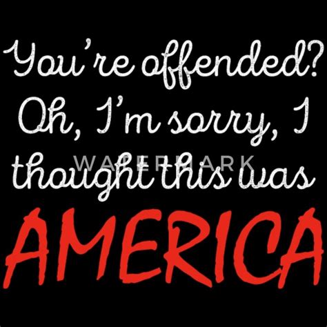 Youre Offended Im Sorry Thought This Was America Men’s Premium T Shirt Spreadshirt