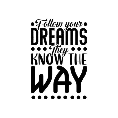 Premium Vector Follow Your Dreams They Know The Way Typography Premium Vector