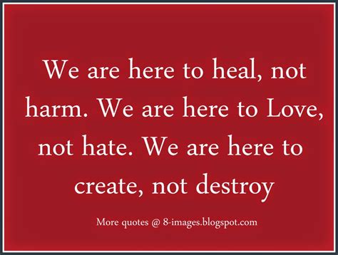 We Are Here To Heal Not Harm We Are Here To Love Not Hate We Are