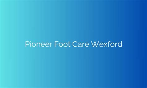 Revolutionizing Podiatry Pioneer Foot Care Wexford Introduces Cutting