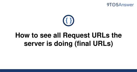 Solved How To See All Request Urls The Server Is Doing To Answer