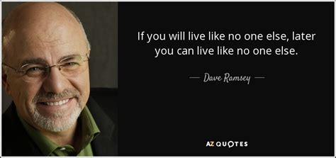 Dave Ramsey Quote If You Will Live Like No One Else Later You