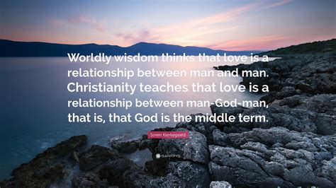 Soren Kierkegaard Quote Worldly Wisdom Thinks That Love Is A