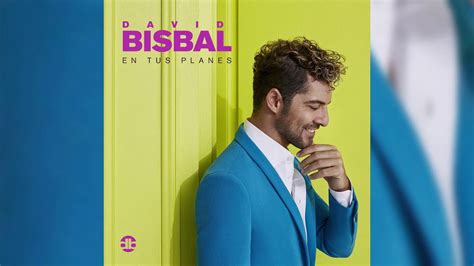 David Bisbal En Tus Planes Youtube