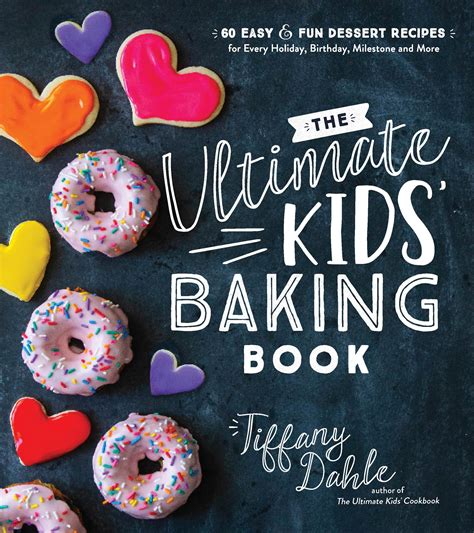 The Ultimate Kids Baking Book 60 Easy And Fun Dessert Recipes For