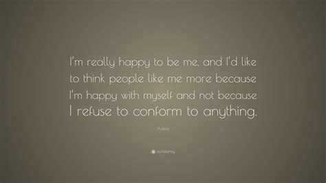 Adele Quote Im Really Happy To Be Me And Id Like To