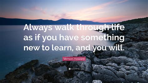 Vernon Howard Quote “always Walk Through Life As If You Have Something