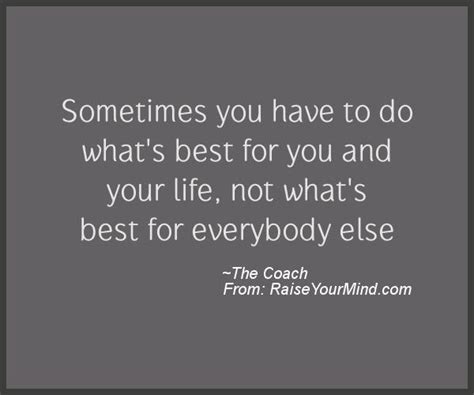 Sometimes You Gotta Do Whats Best For You Quotes Famous Quotes About
