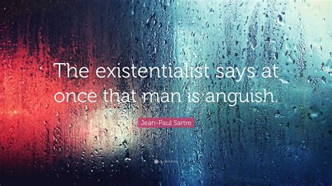 Jean Paul Sartre Quote The Existentialist Says At Once That Man Is