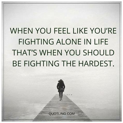 Alone Quotes When You Feel Like Youre Fighting Alone In Life Thats