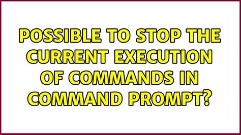 possible to stop the current execution of commands in command prompt 3 solutions youtube