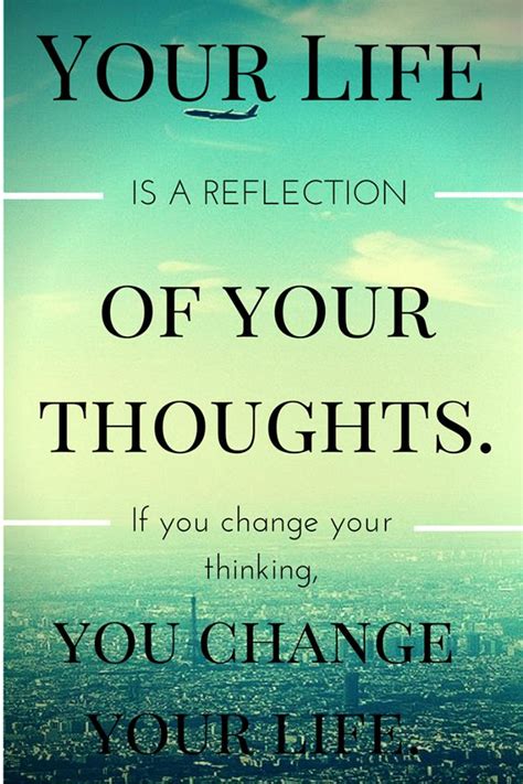 Your Life Is A Reflection Of Your Thoughts If You Change Your Thinking