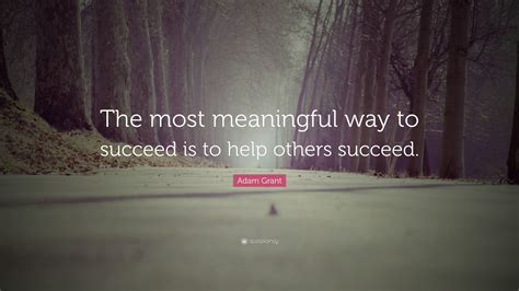 Adam Grant Quote The Most Meaningful Way To Succeed Is To Help Others