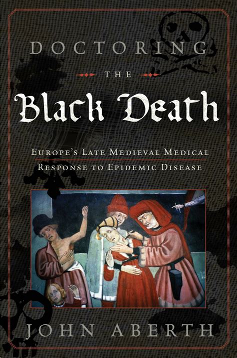 Doctoring The Black Death Medieval Europes Medical Response To Plague