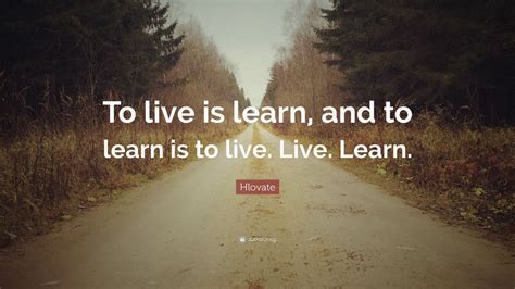 Hlovate Quote To Live Is Learn And To Learn Is To Live Live Learn