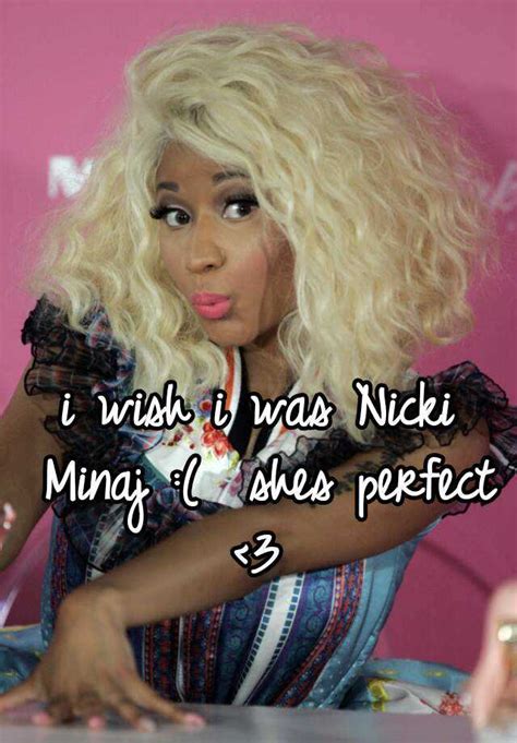 I Wish I Was Nicki Minaj Shes Perfect