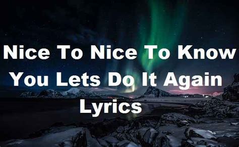 Nice To Nice To Know You Lets Do It Again Lyrics Song Lyrics Place