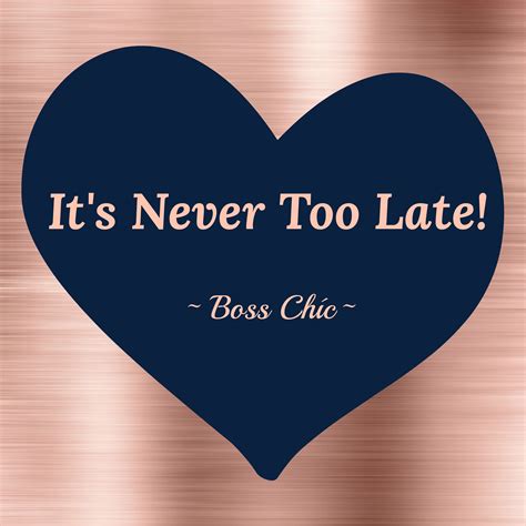 Its Never Too Late Be Boss Chíc