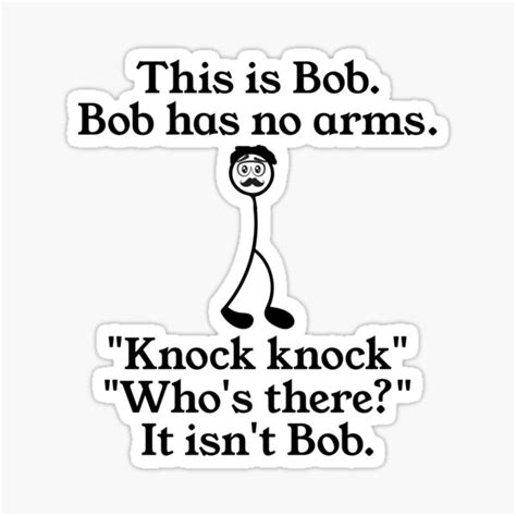 this is bob bob has no arms knock knock who s there it isn t bob sticker for sale by