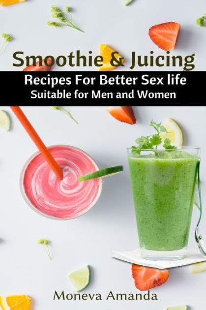 Smoothie And Juicing Recipes For Better Sex Life Suitable For Men And Woman By Moneva Amanda