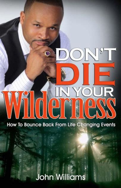 Dont Die In Your Wilderness How To Bounce Back From Life Changing