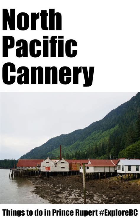 Prince Rupert North Pacific Cannery With Kids Simply Mom Bailey