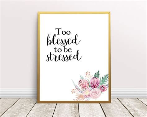 Powerful selection of best blessed quotes inspire you to focus on your blessings. A floral too blessed to be stressed printable quote perfect | Etsy in 2020 | Printable quotes ...