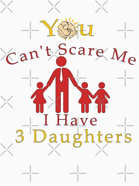 You Cant Scare Me I Have Three Daughters Funny Dad Mommy Joke T Shirt T Shirt By