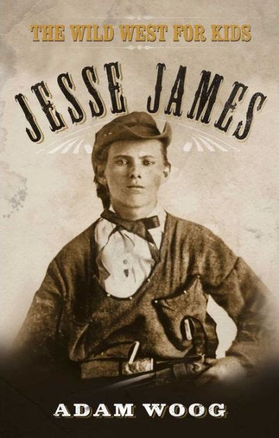 Jesse James The Wild West For Kids By Adam Woog Paperback Barnes