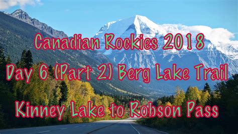 Canadian Rockies 2018 Day 6 Part 2 Berg Lake Trail Kinney Lake