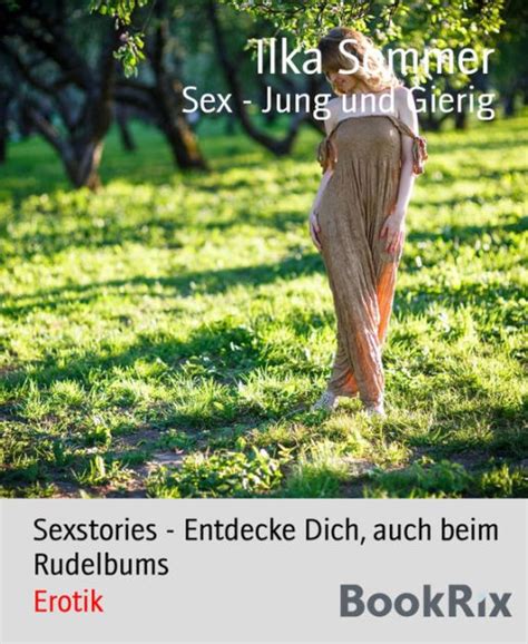 Sex Jung Und Gierig Sexstories Entdecke Dich Auch Beim Rudelbums By Ilka Sommer Ebook