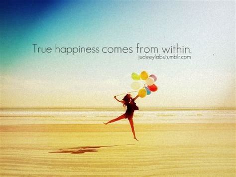 True Happiness Comes From Within Doesnt Come From Another Person To