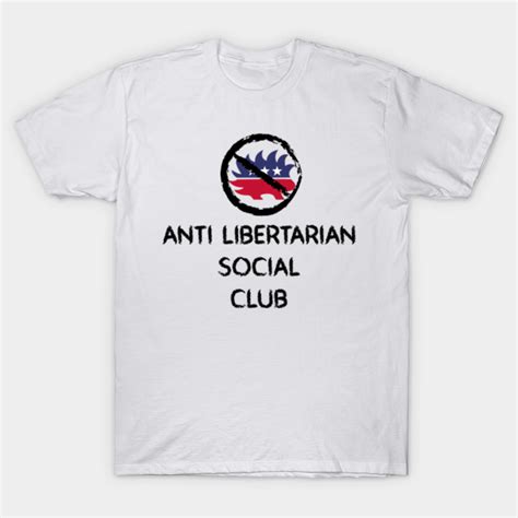 Anti Libertarian Social Club Anti Libertarian T Shirt Teepublic