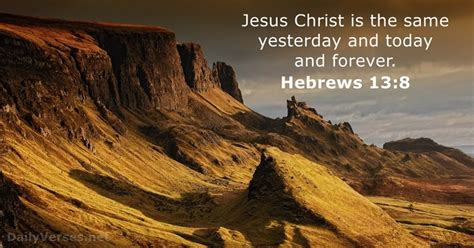 13 * i when he speaks of a new covenant, he declares the first one obsolete. Hebrews 13:8 - Bible verse of the day - DailyVerses.net