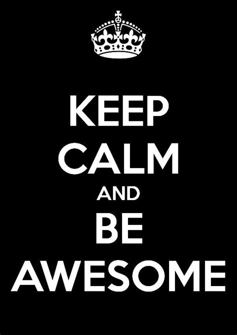 Keep Calm And Just Be Awesome Keep Calm Keep Calm Quotes Happy
