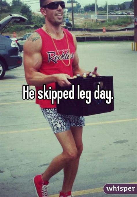 He Skipped Leg Day