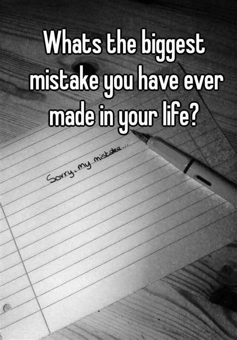 whats the biggest mistake you have ever made in your life