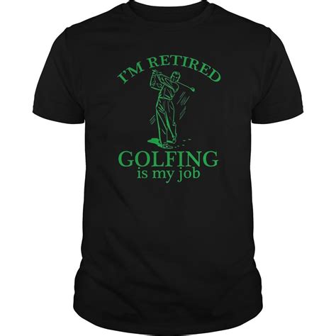 Im Retired Golfing Is My Job Funny Golf Tshirt With Saying Check More