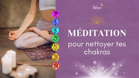 Méditation Pour Nettoyer Tes Chakras Youtube