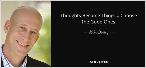 Quotes can inspire and motivate people in whenever you're going through a tough time, generally, you become more compassionate, you become softer, you become more. TOP 25 QUOTES BY MIKE DOOLEY | A-Z Quotes