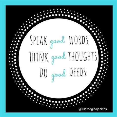 Speak Good Words Think Good Thoughts Do Good Deeds Good Deed Quotes