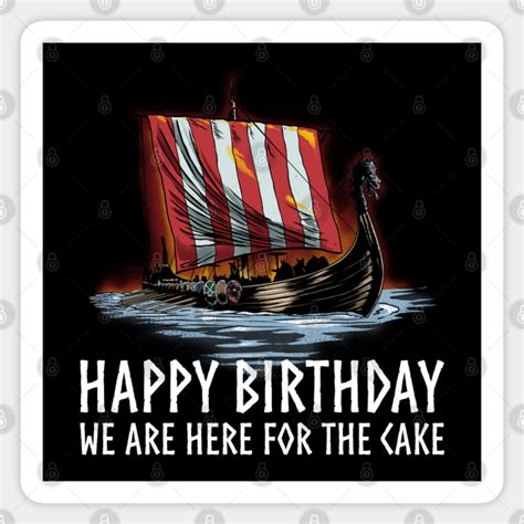 Viking Raid Happy Birthday We Are Here For The Cake Longship